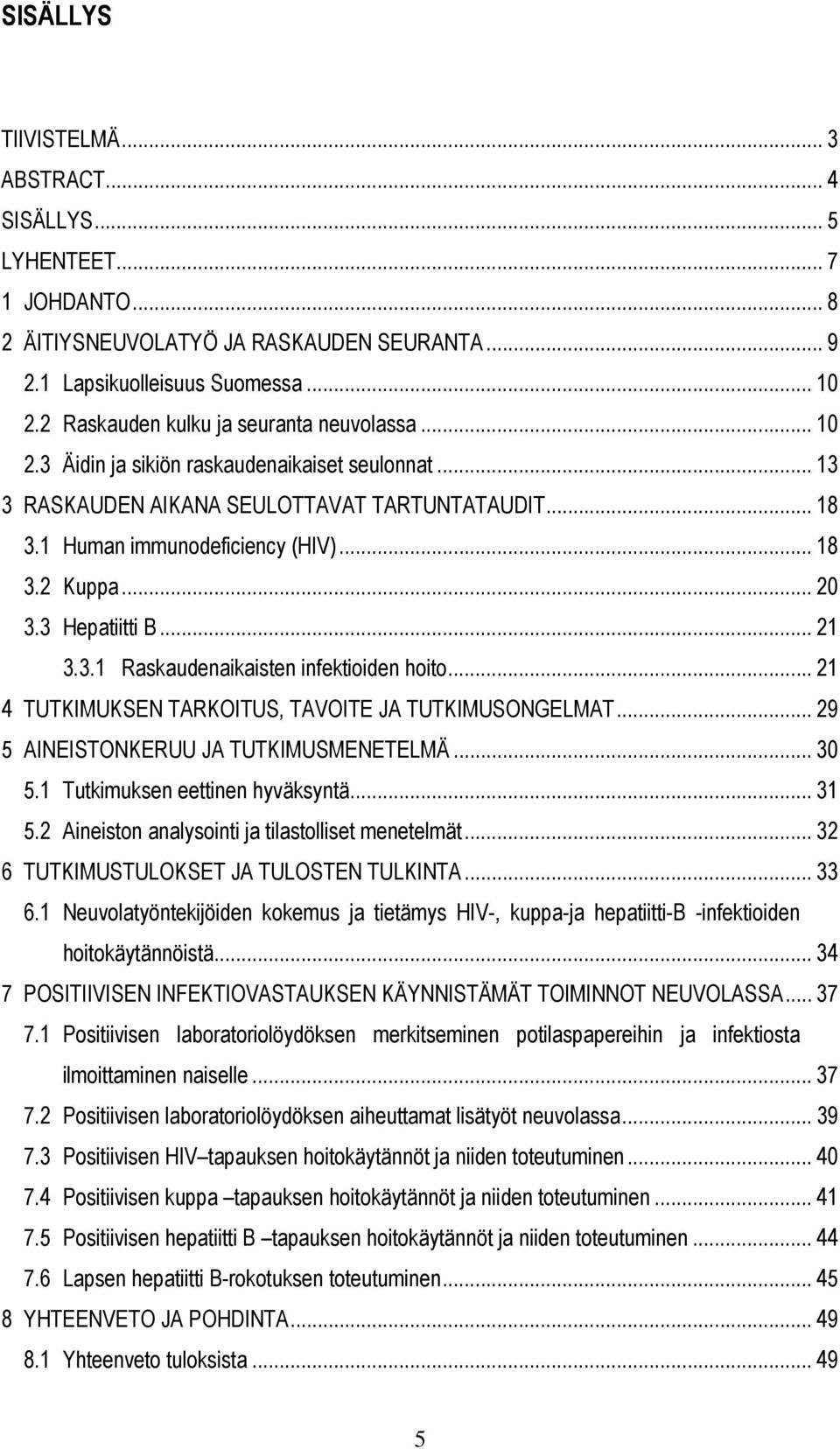 .. 20 3.3 Hepatiitti B... 21 3.3.1 Raskaudenaikaisten infektioiden hoito... 21 4 TUTKIMUKSEN TARKOITUS, TAVOITE JA TUTKIMUSONGELMAT... 29 5 AINEISTONKERUU JA TUTKIMUSMENETELMÄ... 30 5.