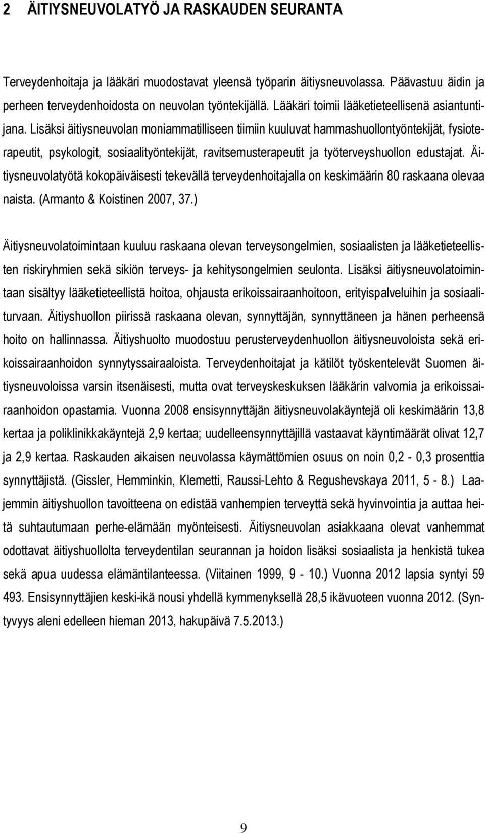 Lisäksi äitiysneuvolan moniammatilliseen tiimiin kuuluvat hammashuollontyöntekijät, fysioterapeutit, psykologit, sosiaalityöntekijät, ravitsemusterapeutit ja työterveyshuollon edustajat.