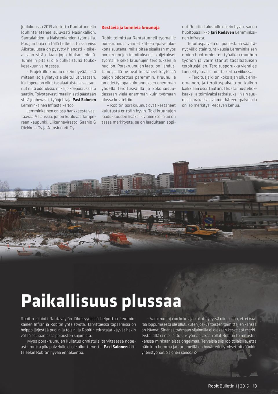 Projektille kuuluu oikein hyvää, eikä mitään isoja yllätyksiä ole tullut vastaan. Kallioperä on ollut tasalaatuista ja vastannut niitä odotuksia, mikä jo koeporauksista saatiin.