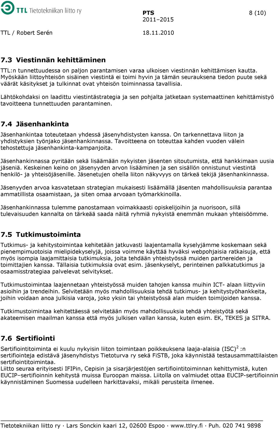 Lähtökohdaksi on laadittu viestintästrategia ja sen pohjalta jatketaan systemaattinen kehittämistyö tavoitteena tunnettuuden parantaminen. 7.