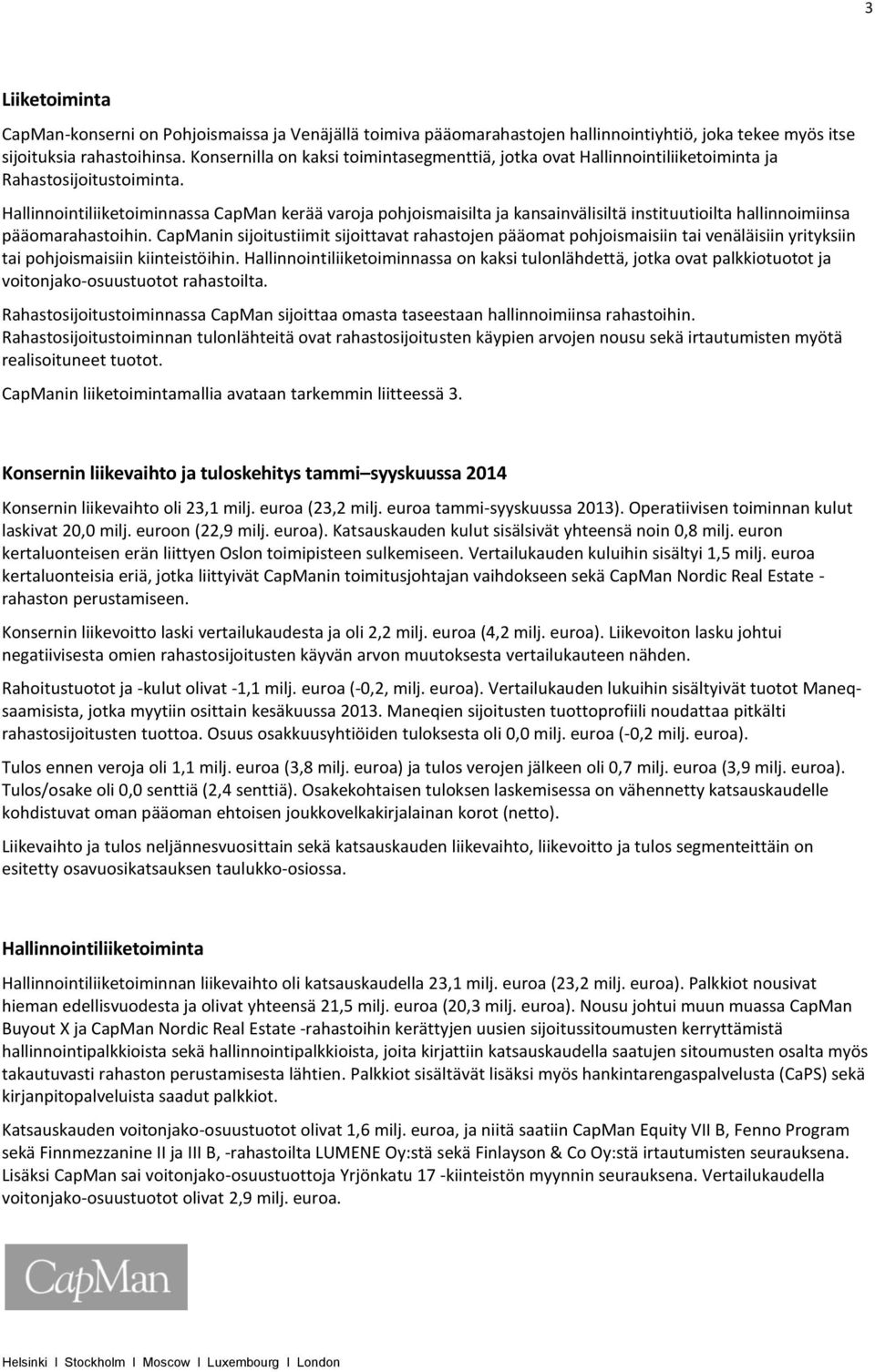 Hallinnointiliiketoiminnassa CapMan kerää varoja pohjoismaisilta ja kansainvälisiltä instituutioilta hallinnoimiinsa pääomarahastoihin.