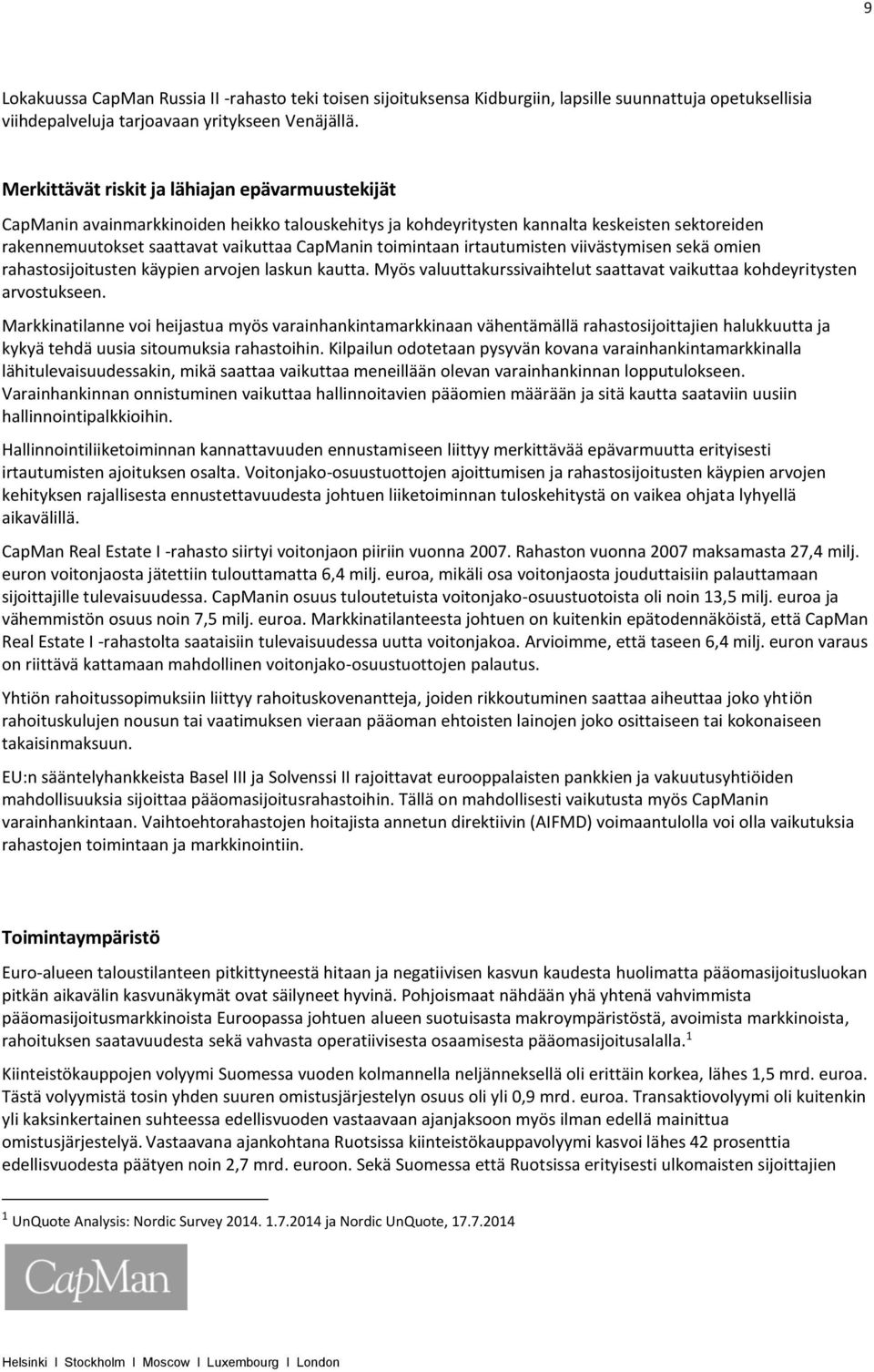 toimintaan irtautumisten viivästymisen sekä omien rahastosijoitusten käypien arvojen laskun kautta. Myös valuuttakurssivaihtelut saattavat vaikuttaa kohdeyritysten arvostukseen.