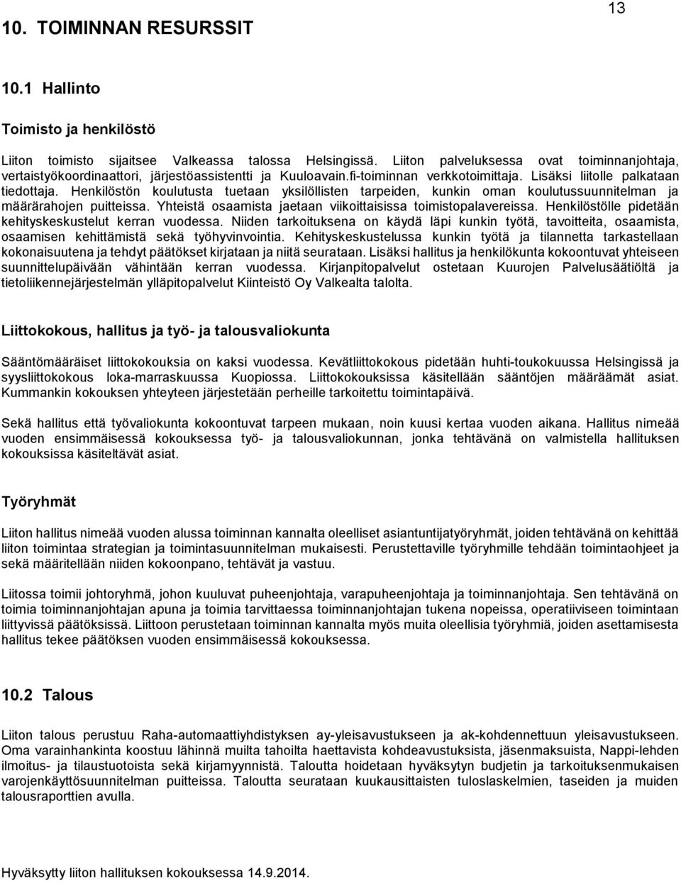 Henkilöstön koulutusta tuetaan yksilöllisten tarpeiden, kunkin oman koulutussuunnitelman ja rahojen puitteissa. Yhteistä osaamista jaetaan viikoittaisissa toimistopalavereissa.