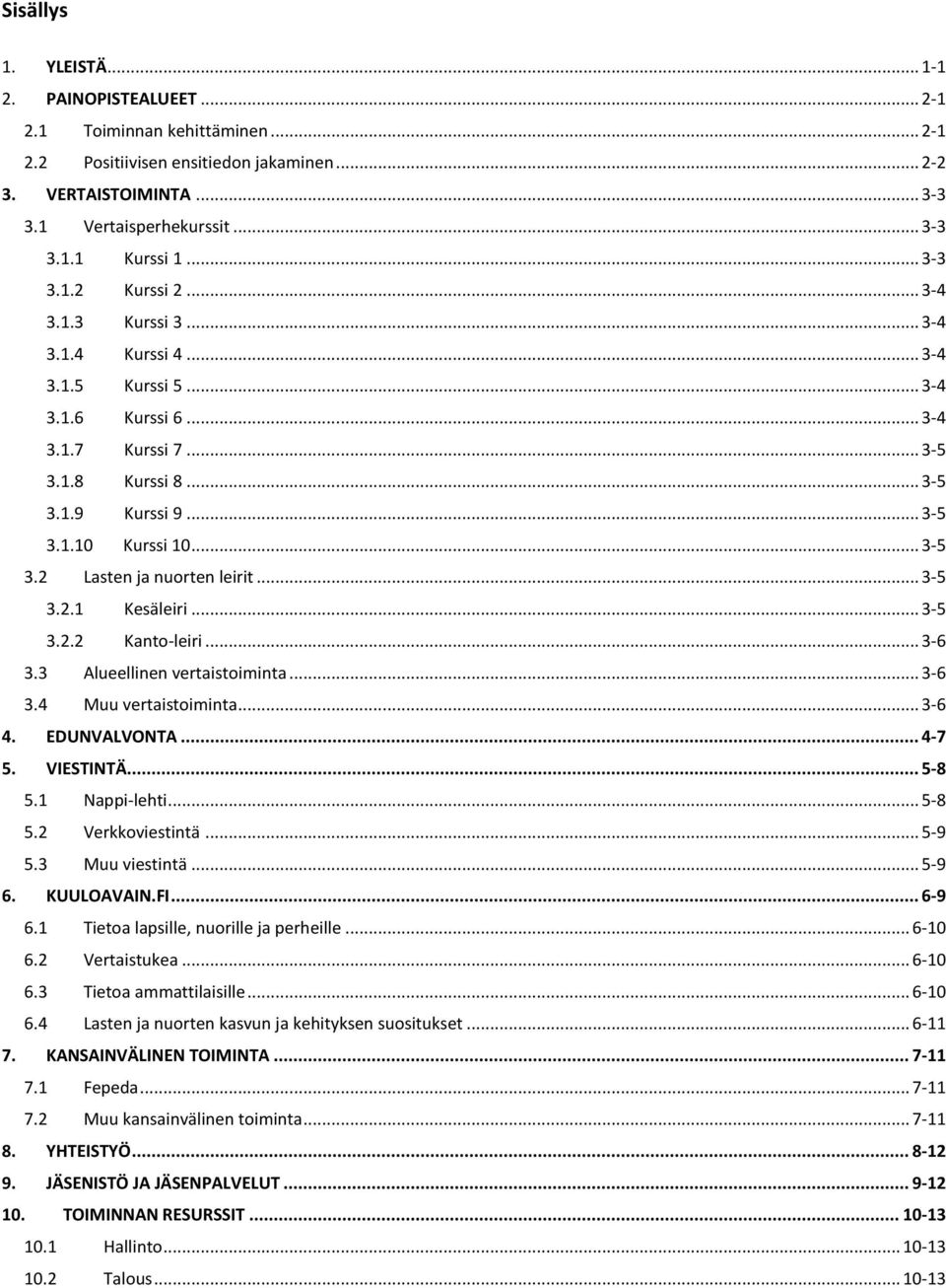 .. 3-5 3.2 Lasten ja nuorten leirit... 3-5 3.2.1 Kesäleiri... 3-5 3.2.2 Kanto-leiri... 3-6 3.3 Alueellinen vertaistoiminta... 3-6 3.4 Muu vertaistoiminta... 3-6 4. EDUNVALVONTA... 4-7 5. VIESTINTÄ.