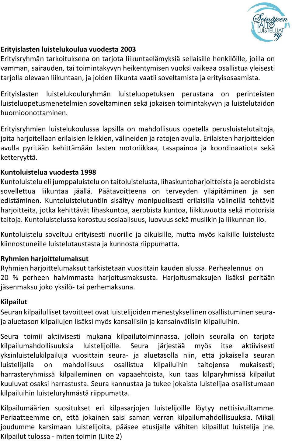 Erityislasten luistelukouluryhmän luisteluopetuksen perustana on perinteisten luisteluopetusmenetelmien soveltaminen sekä jokaisen toimintakyvyn ja luistelutaidon huomioonottaminen.