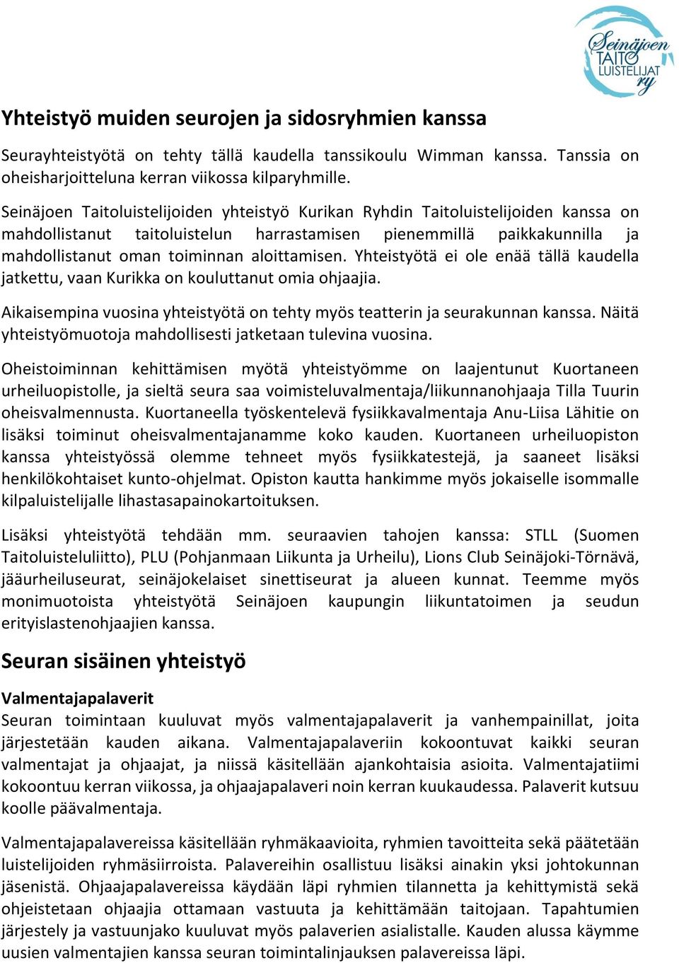 aloittamisen. Yhteistyötä ei ole enää tällä kaudella jatkettu, vaan Kurikka on kouluttanut omia ohjaajia. Aikaisempina vuosina yhteistyötä on tehty myös teatterin ja seurakunnan kanssa.