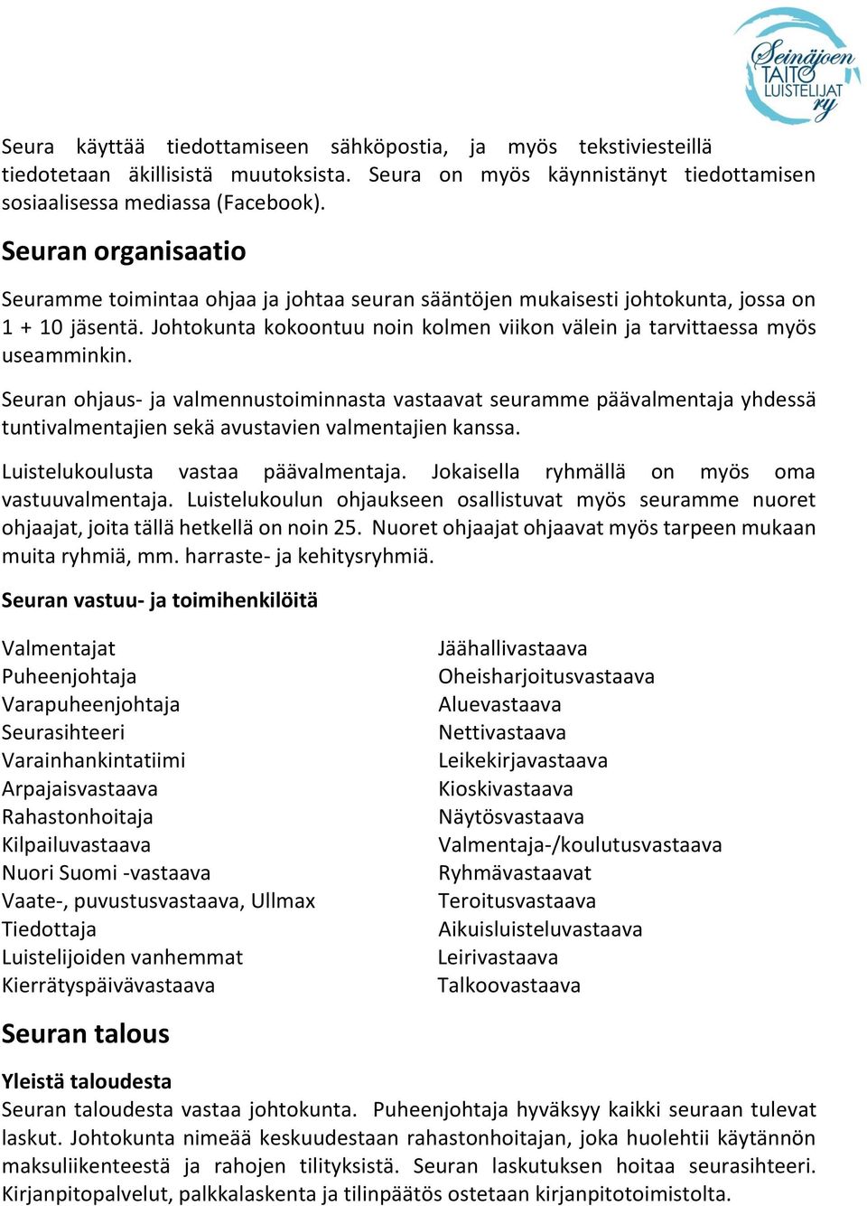 Seuran ohjaus- ja valmennustoiminnasta vastaavat seuramme päävalmentaja yhdessä tuntivalmentajien sekä avustavien valmentajien kanssa. Luistelukoulusta vastaa päävalmentaja.