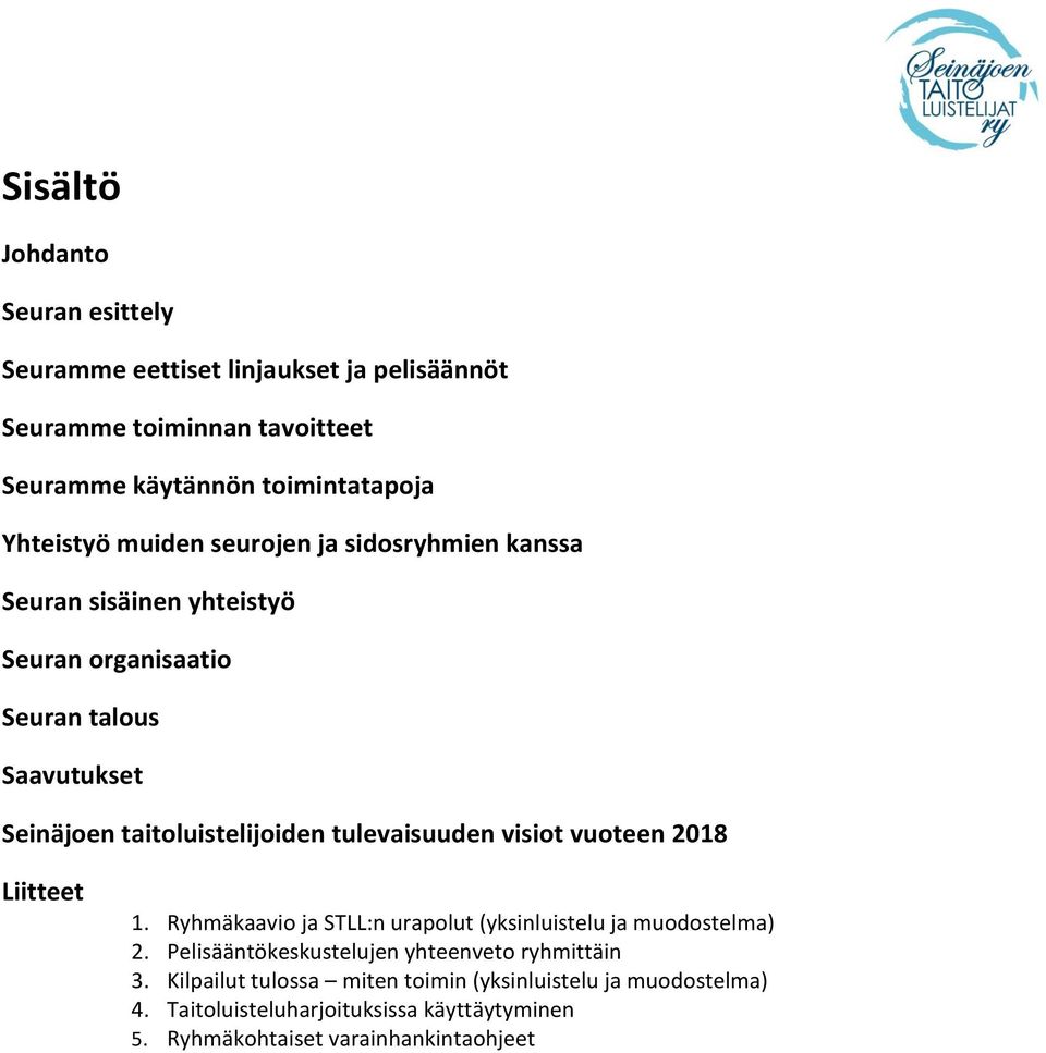 taitoluistelijoiden tulevaisuuden visiot vuoteen 2018 Liitteet 1. Ryhmäkaavio ja STLL:n urapolut (yksinluistelu ja muodostelma) 2.
