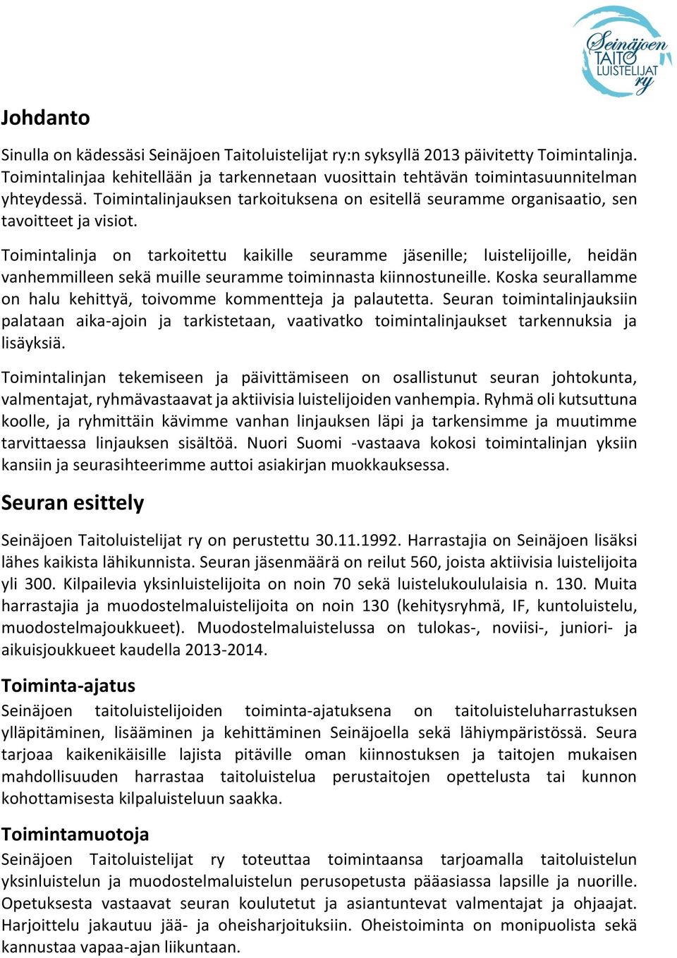 Toimintalinja on tarkoitettu kaikille seuramme jäsenille; luistelijoille, heidän vanhemmilleen sekä muille seuramme toiminnasta kiinnostuneille.