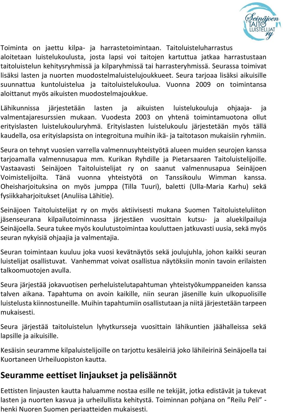 Seurassa toimivat lisäksi lasten ja nuorten muodostelmaluistelujoukkueet. Seura tarjoaa lisäksi aikuisille suunnattua kuntoluistelua ja taitoluistelukoulua.