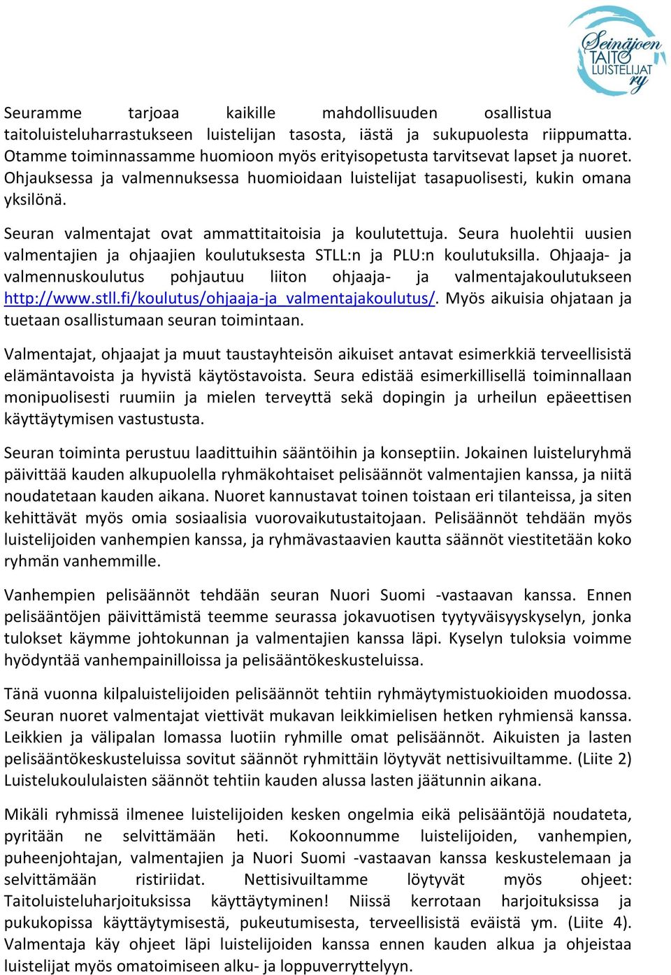 Seuran valmentajat ovat ammattitaitoisia ja koulutettuja. Seura huolehtii uusien valmentajien ja ohjaajien koulutuksesta STLL:n ja PLU:n koulutuksilla.