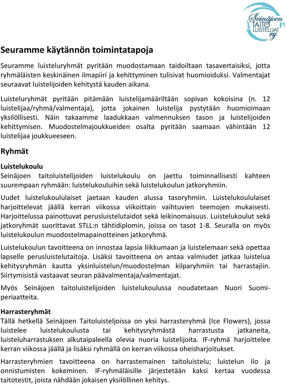 12 luistelijaa/ryhmä/valmentaja), jotta jokainen luistelija pystytään huomioimaan yksilöllisesti. Näin takaamme laadukkaan valmennuksen tason ja luistelijoiden kehittymisen.