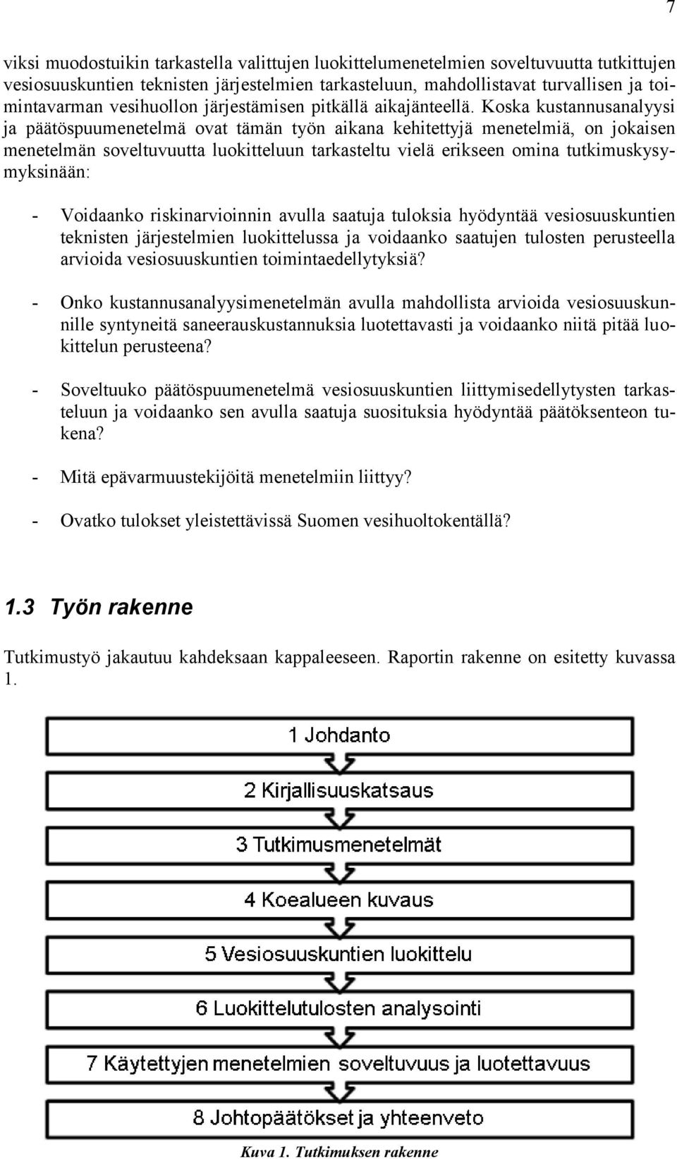 Koska kustannusanalyysi ja päätöspuumenetelmä ovat tämän työn aikana kehitettyjä menetelmiä, on jokaisen menetelmän soveltuvuutta luokitteluun tarkasteltu vielä erikseen omina tutkimuskysymyksinään: