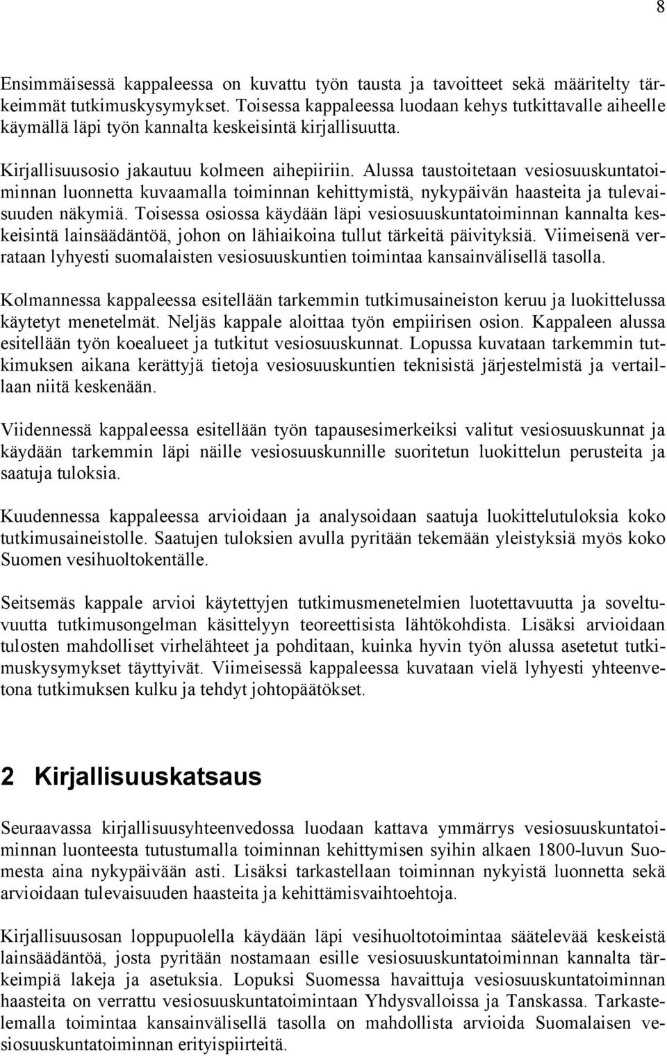 Alussa taustoitetaan vesiosuuskuntatoiminnan luonnetta kuvaamalla toiminnan kehittymistä, nykypäivän haasteita ja tulevaisuuden näkymiä.