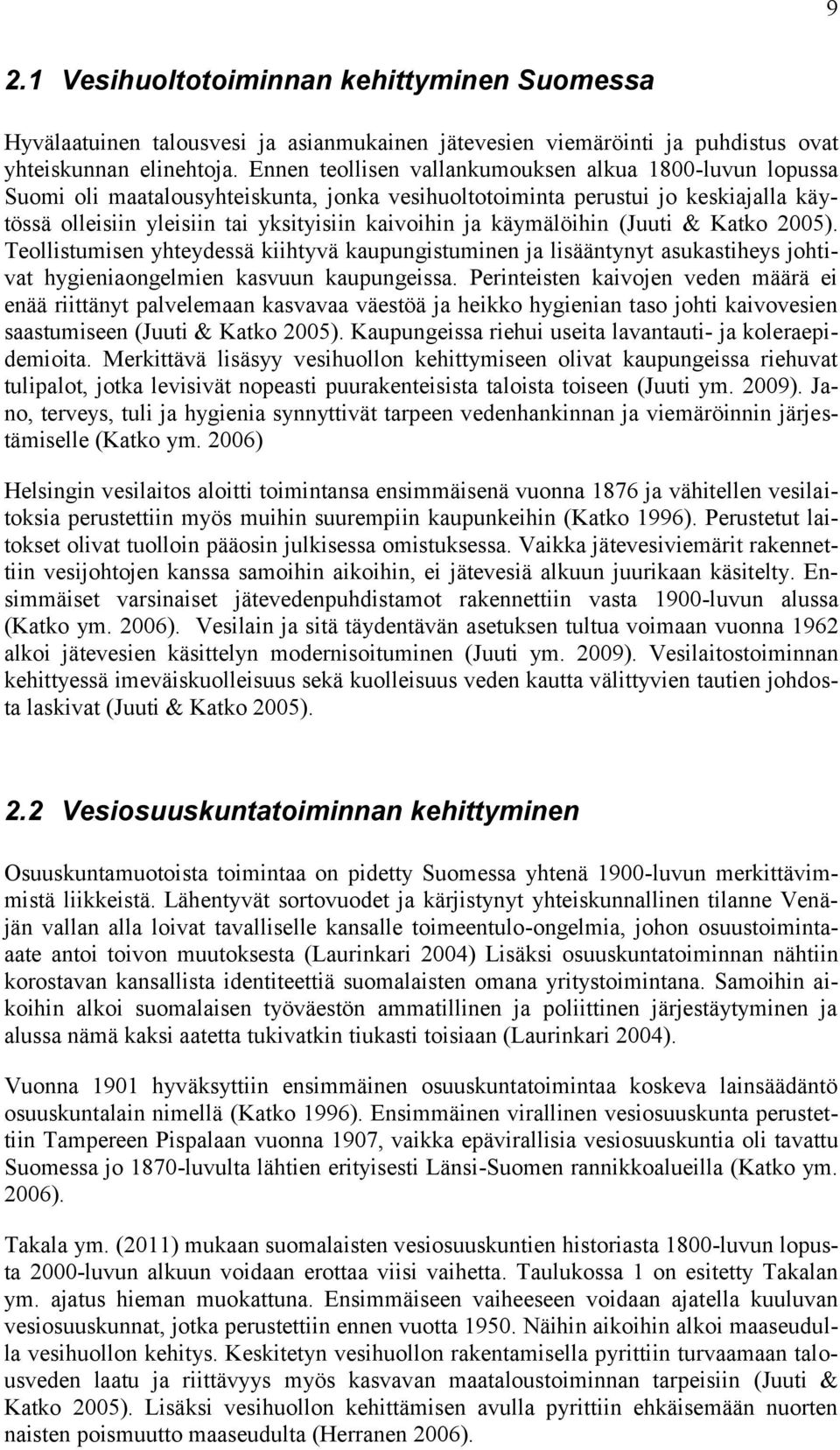 käymälöihin (Juuti & Katko 2005). Teollistumisen yhteydessä kiihtyvä kaupungistuminen ja lisääntynyt asukastiheys johtivat hygieniaongelmien kasvuun kaupungeissa.