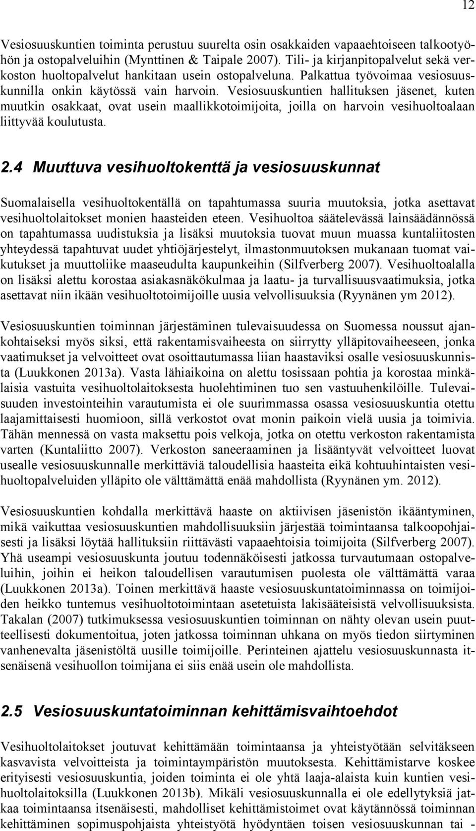 Vesiosuuskuntien hallituksen jäsenet, kuten muutkin osakkaat, ovat usein maallikkotoimijoita, joilla on harvoin vesihuoltoalaan liittyvää koulutusta. 2.