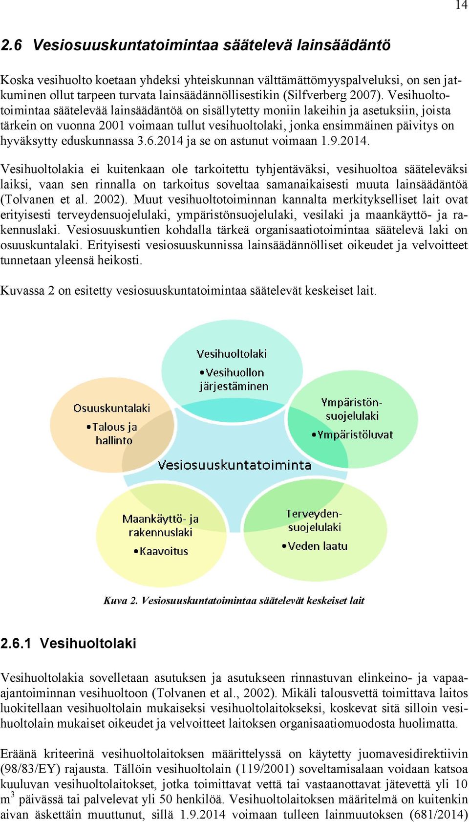 Vesihuoltotoimintaa säätelevää lainsäädäntöä on sisällytetty moniin lakeihin ja asetuksiin, joista tärkein on vuonna 2001 voimaan tullut vesihuoltolaki, jonka ensimmäinen päivitys on hyväksytty