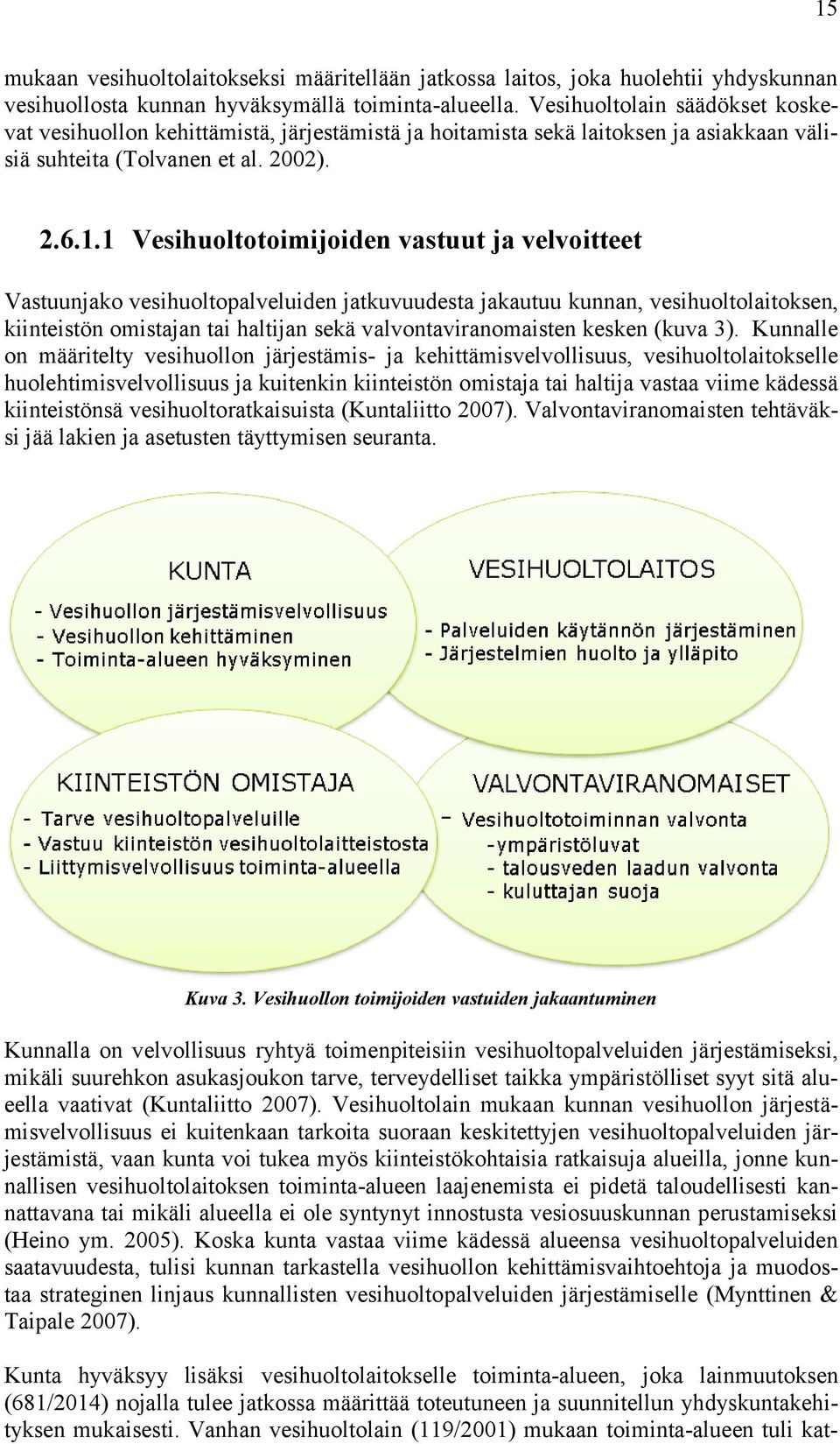 1 Vesihuoltotoimijoiden vastuut ja velvoitteet Vastuunjako vesihuoltopalveluiden jatkuvuudesta jakautuu kunnan, vesihuoltolaitoksen, kiinteistön omistajan tai haltijan sekä valvontaviranomaisten