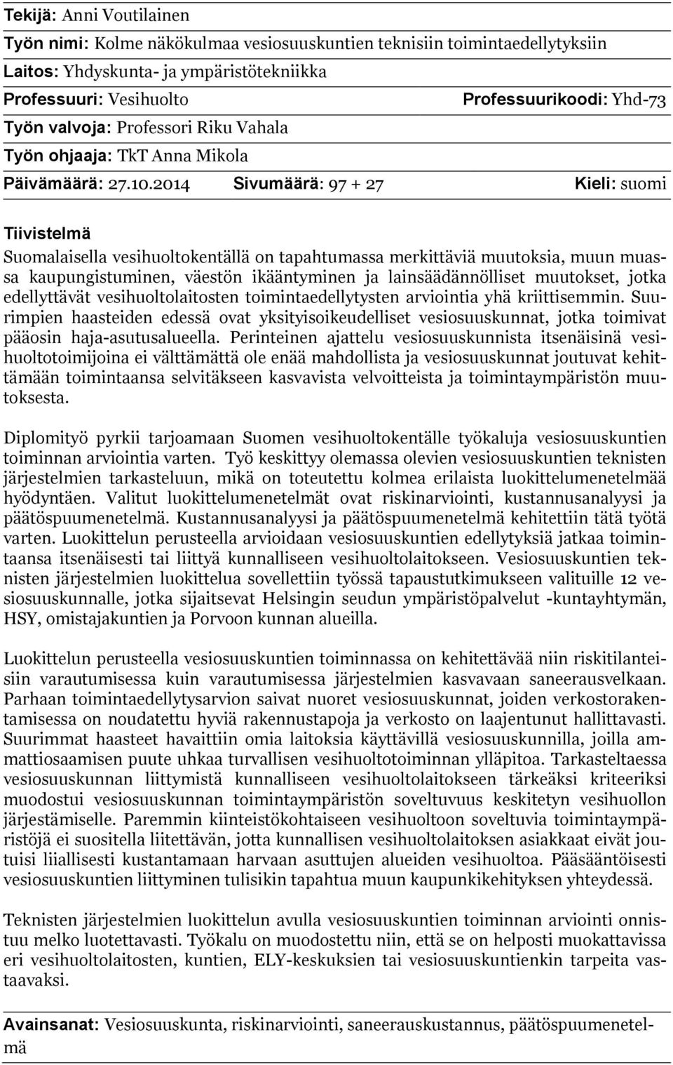 2014 Sivumäärä: 97 + 27 Kieli: suomi Tiivistelmä Suomalaisella vesihuoltokentällä on tapahtumassa merkittäviä muutoksia, muun muassa kaupungistuminen, väestön ikääntyminen ja lainsäädännölliset