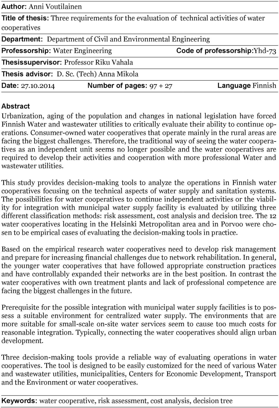 2014 Number of pages: 97 + 27 Language Finnish Abstract Urbanization, aging of the population and changes in national legislation have forced Finnish Water and wastewater utilities to critically