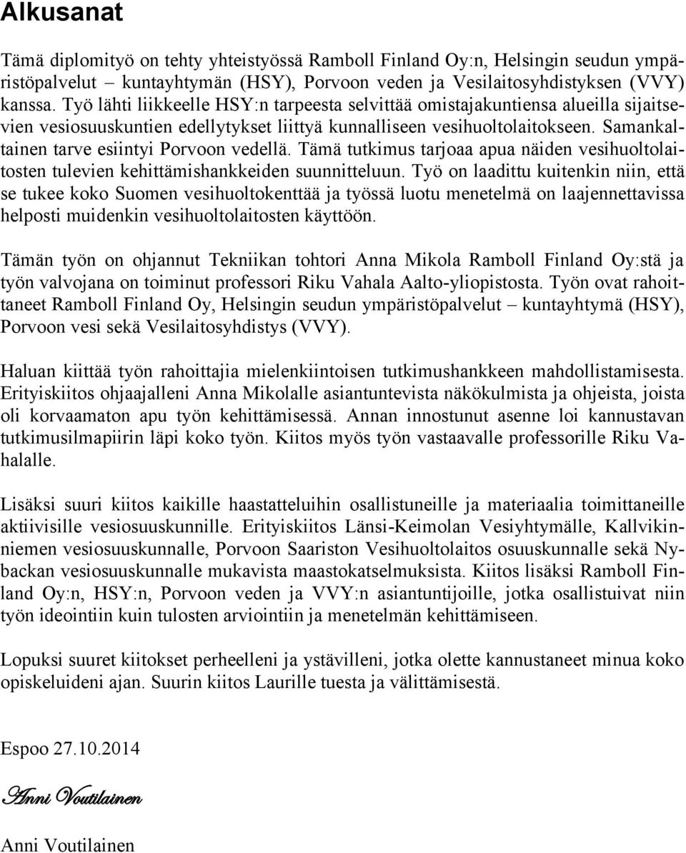 Samankaltainen tarve esiintyi Porvoon vedellä. Tämä tutkimus tarjoaa apua näiden vesihuoltolaitosten tulevien kehittämishankkeiden suunnitteluun.