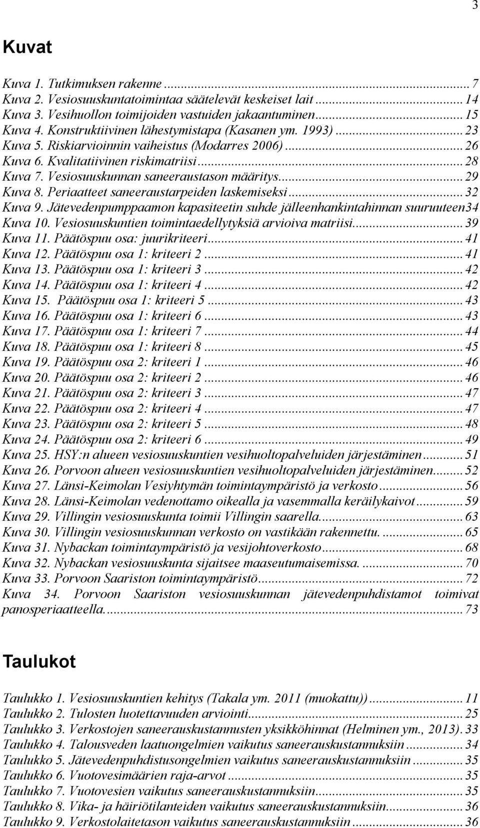 Vesiosuuskunnan saneeraustason määritys... 29 Kuva 8. Periaatteet saneeraustarpeiden laskemiseksi... 32 Kuva 9. Jätevedenpumppaamon kapasiteetin suhde jälleenhankintahinnan suuruuteen34 Kuva 10.