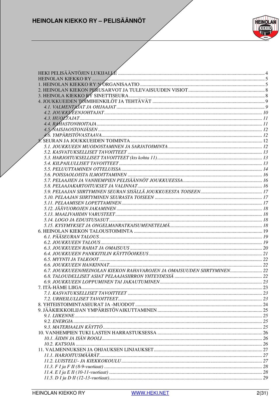 YMPÄRISTÖVASTAAVA... 12 5. SEURAN JA JOUKKUEIDEN TOIMINTA... 12 5.1. JOUKKUEEN MUODOSTAMINEN JA SARJATOIMINTA... 12 5.2. KASVATUKSELLISET TAVOITTEET... 13 5.3. HARJOITUKSELLISET TAVOITTEET (kts kohta 11).