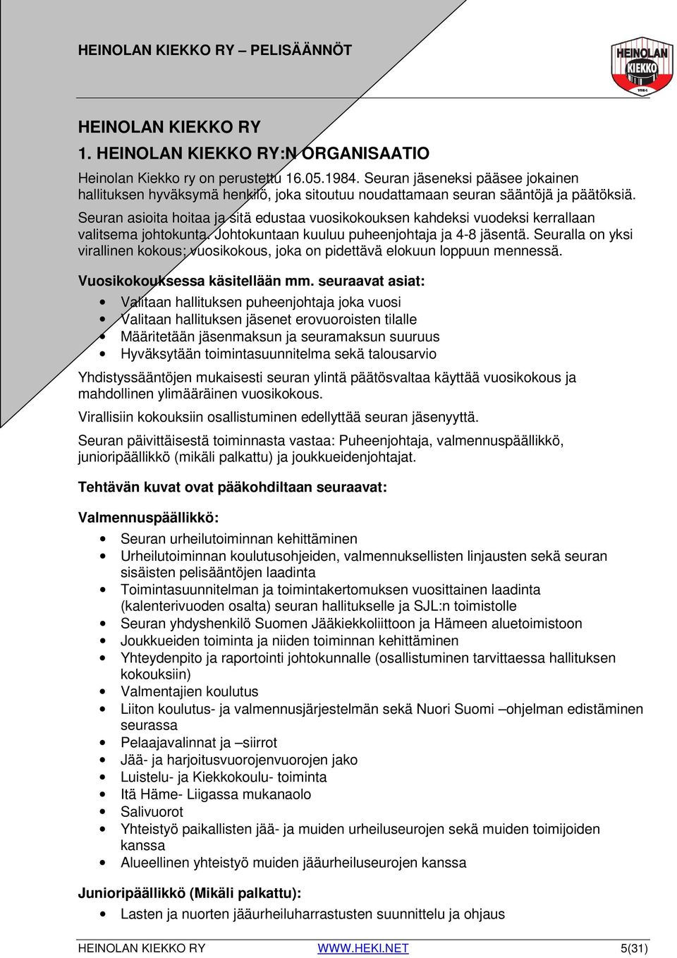 Seuran asioita hoitaa ja sitä edustaa vuosikokouksen kahdeksi vuodeksi kerrallaan valitsema johtokunta. Johtokuntaan kuuluu puheenjohtaja ja 4-8 jäsentä.