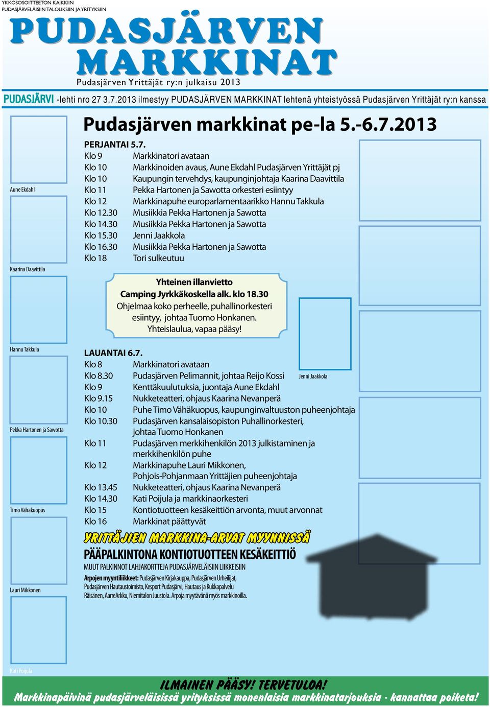 avataan Klo 10 Markkinoiden avaus, Aune Ekdahl Pudasjärven Yrittäjät pj Klo 10 Kaupungin tervehdys, kaupunginjohtaja Kaarina Daavittila Klo 11 Pekka Hartonen ja Sawotta orkesteri esiintyy Klo 12