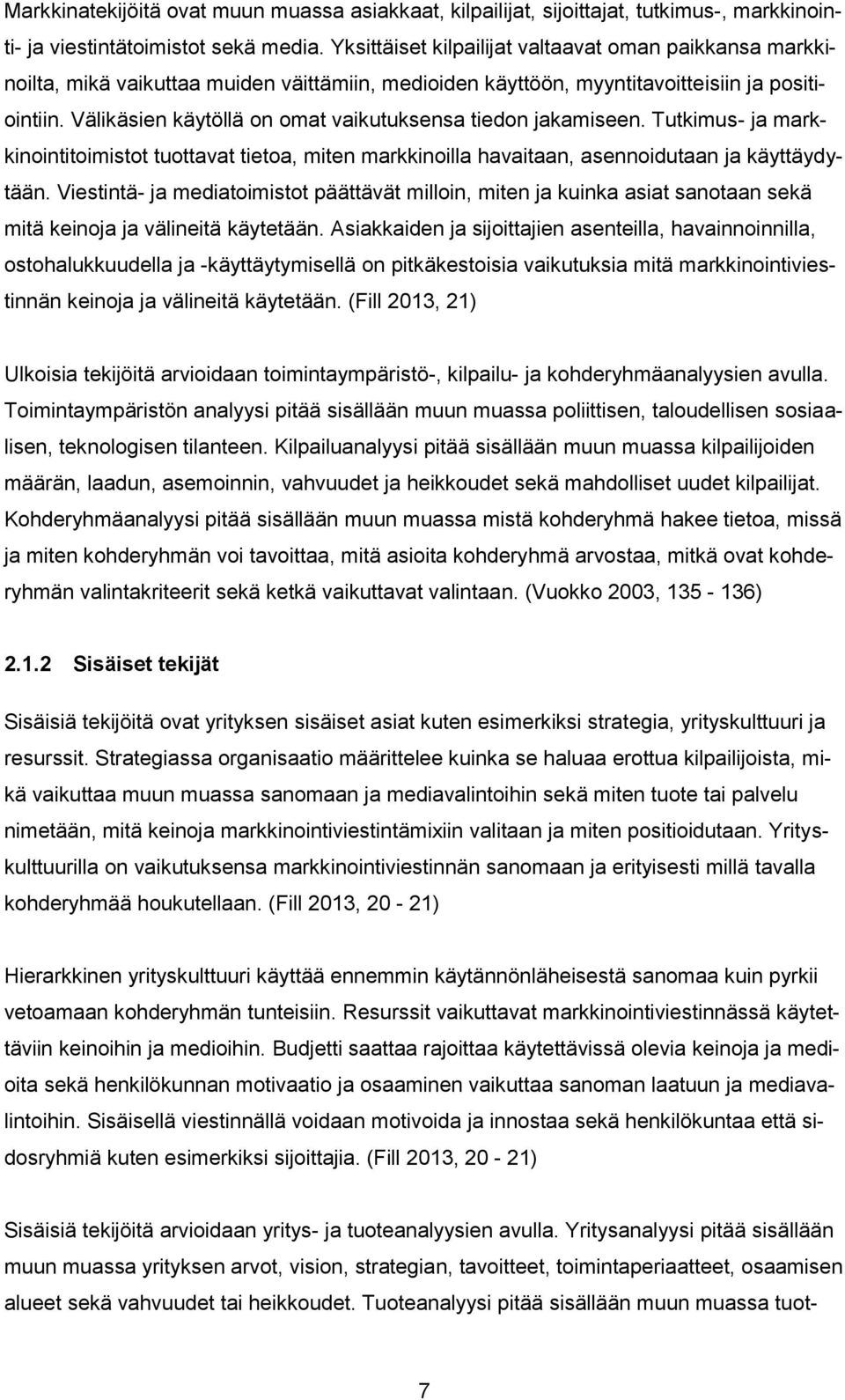 Välikäsien käytöllä on omat vaikutuksensa tiedon jakamiseen. Tutkimus- ja markkinointitoimistot tuottavat tietoa, miten markkinoilla havaitaan, asennoidutaan ja käyttäydytään.