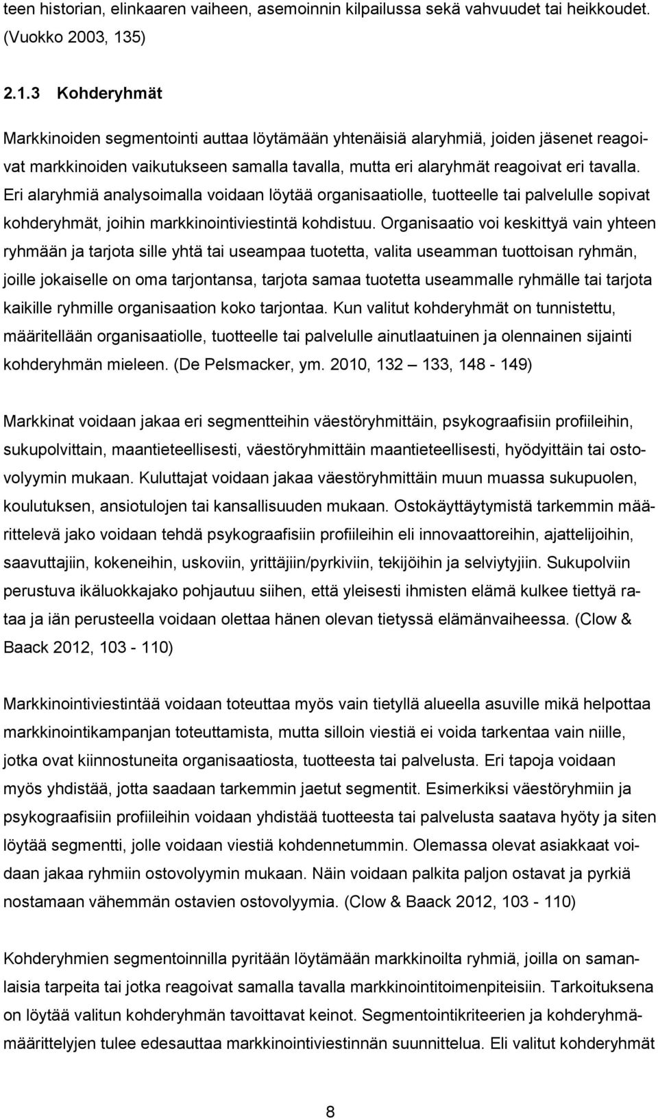 Eri alaryhmiä analysoimalla voidaan löytää organisaatiolle, tuotteelle tai palvelulle sopivat kohderyhmät, joihin markkinointiviestintä kohdistuu.