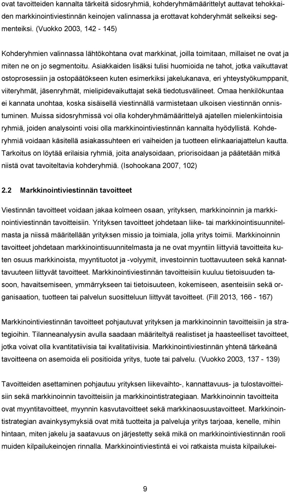 Asiakkaiden lisäksi tulisi huomioida ne tahot, jotka vaikuttavat ostoprosessiin ja ostopäätökseen kuten esimerkiksi jakelukanava, eri yhteystyökumppanit, viiteryhmät, jäsenryhmät,