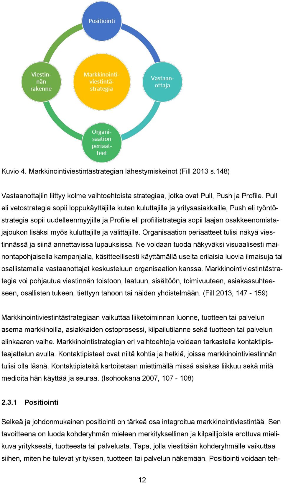 osakkeenomistajajoukon lisäksi myös kuluttajille ja välittäjille. Organisaation periaatteet tulisi näkyä viestinnässä ja siinä annettavissa lupauksissa.