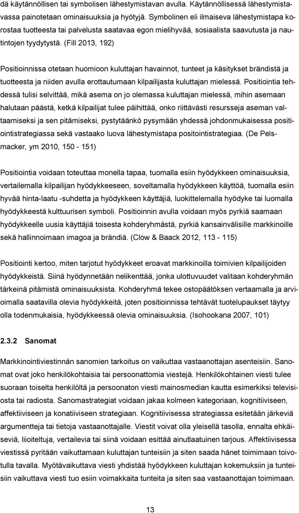 (Fill 2013, 192) Positioinnissa otetaan huomioon kuluttajan havainnot, tunteet ja käsitykset brändistä ja tuotteesta ja niiden avulla erottautumaan kilpailijasta kuluttajan mielessä.