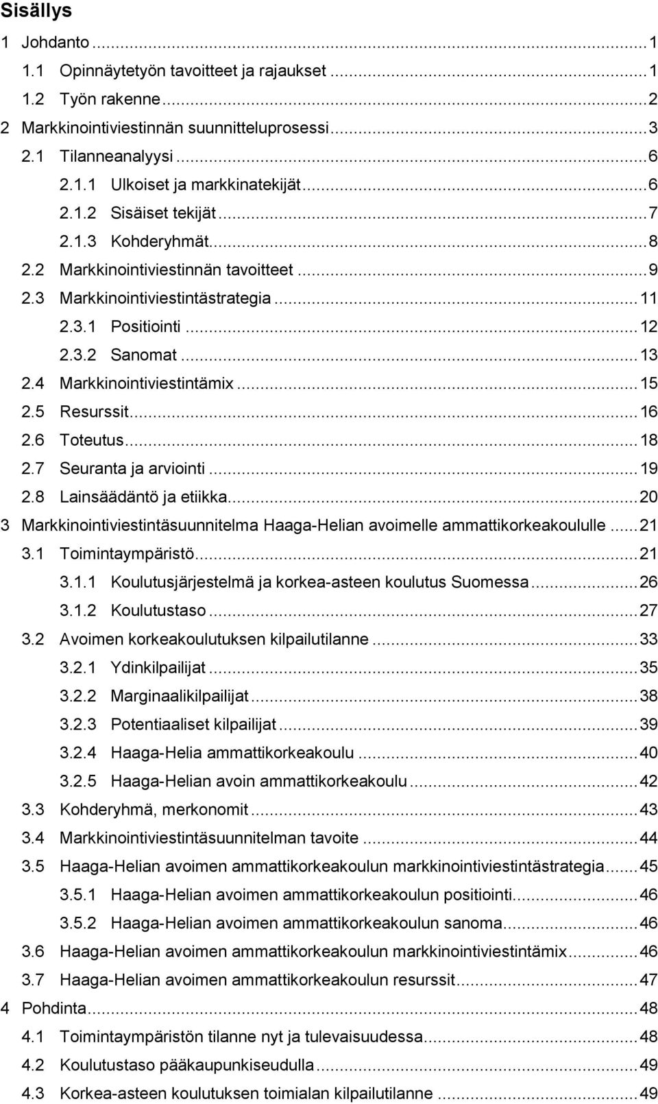 4 Markkinointiviestintämix... 15 2.5 Resurssit... 16 2.6 Toteutus... 18 2.7 Seuranta ja arviointi... 19 2.8 Lainsäädäntö ja etiikka.