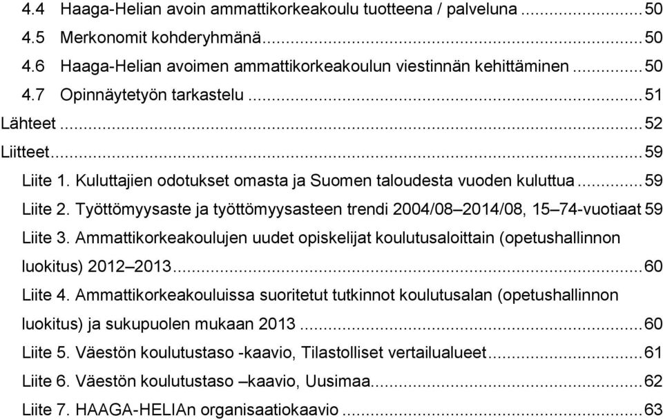 Työttömyysaste ja työttömyysasteen trendi 2004/08 2014/08, 15 74-vuotiaat 59 Liite 3. Ammattikorkeakoulujen uudet opiskelijat koulutusaloittain (opetushallinnon luokitus) 2012 2013... 60 Liite 4.