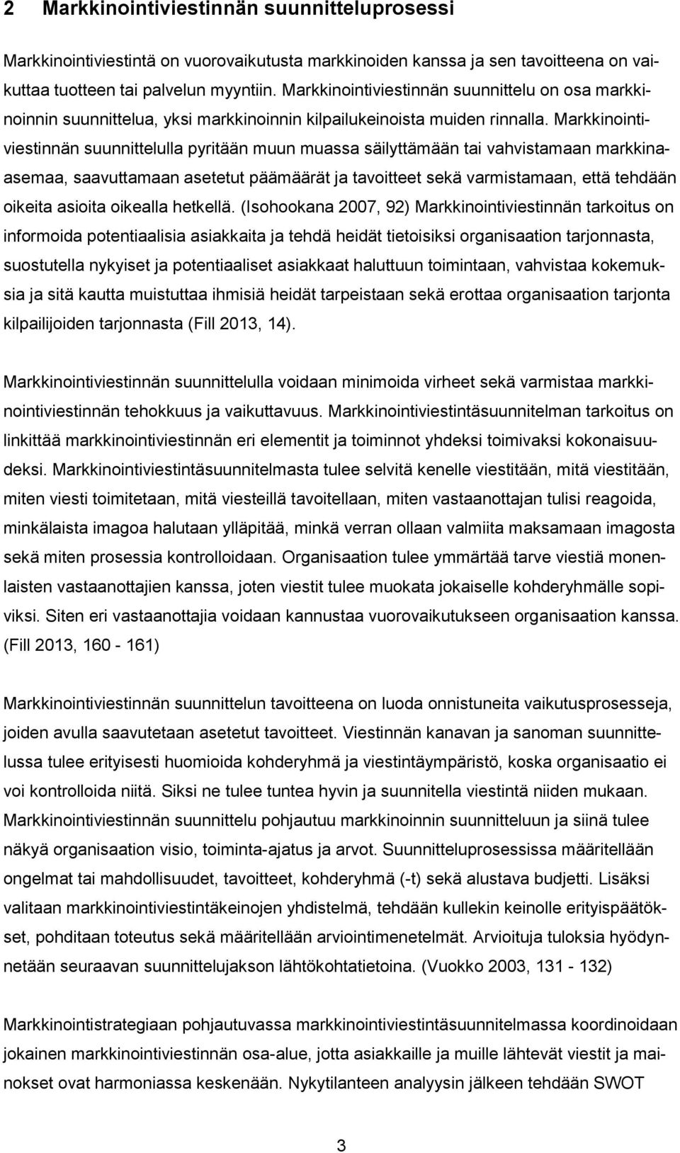 Markkinointiviestinnän suunnittelulla pyritään muun muassa säilyttämään tai vahvistamaan markkinaasemaa, saavuttamaan asetetut päämäärät ja tavoitteet sekä varmistamaan, että tehdään oikeita asioita