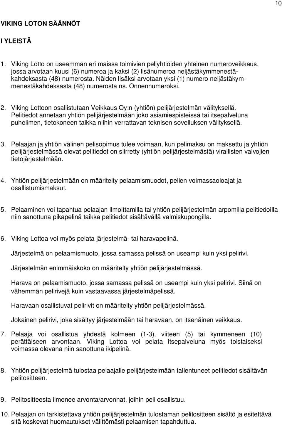 Näiden lisäksi arvotaan yksi (1) numero neljästäkymmenestäkahdeksasta (48) numerosta ns. Onnennumeroksi. 2. Viking Lottoon osallistutaan Veikkaus Oy:n (yhtiön) pelijärjestelmän välityksellä.