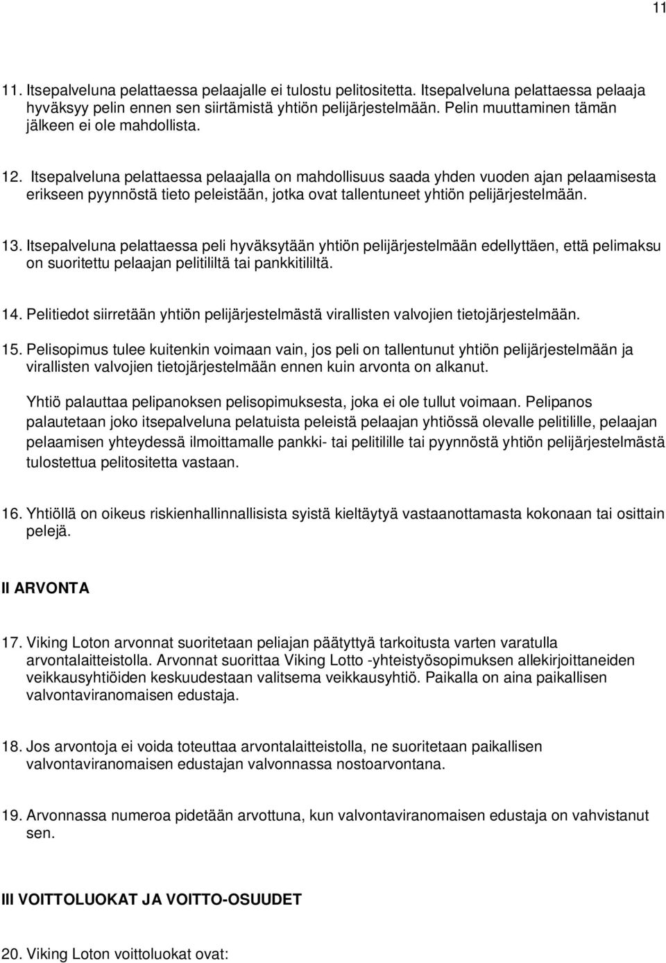 Itsepalveluna pelattaessa pelaajalla on mahdollisuus saada yhden vuoden ajan pelaamisesta erikseen pyynnöstä tieto peleistään, jotka ovat tallentuneet yhtiön pelijärjestelmään. 13.