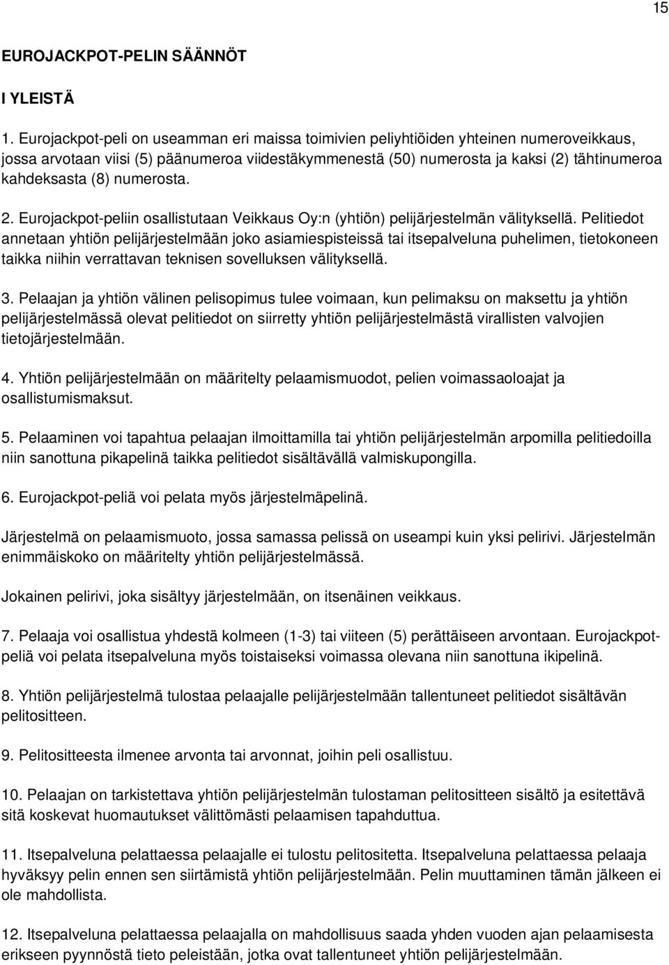 (8) numerosta. 2. Eurojackpot-peliin osallistutaan Veikkaus Oy:n (yhtiön) pelijärjestelmän välityksellä.