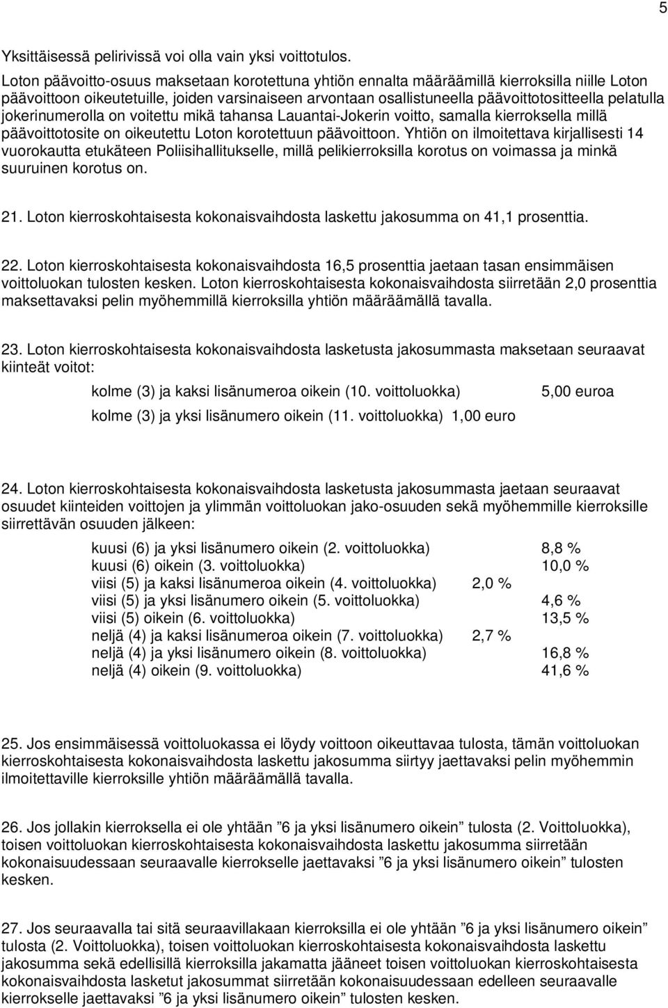 pelatulla jokerinumerolla on voitettu mikä tahansa Lauantai-Jokerin voitto, samalla kierroksella millä päävoittotosite on oikeutettu Loton korotettuun päävoittoon.