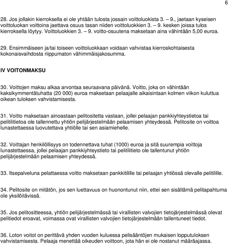 Ensimmäiseen ja/tai toiseen voittoluokkaan voidaan vahvistaa kierroskohtaisesta kokonaisvaihdosta riippumaton vähimmäisjakosumma. IV VOITONMAKSU 30. Voittojen maksu alkaa arvontaa seuraavana päivänä.