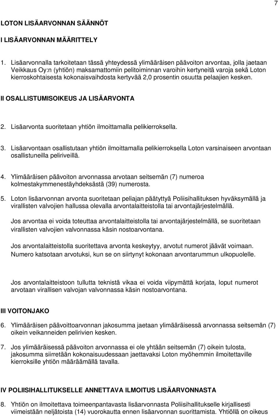 kierroskohtaisesta kokonaisvaihdosta kertyvää 2,0 prosentin osuutta pelaajien kesken. II OSALLISTUMISOIKEUS JA LISÄARVONTA 2. Lisäarvonta suoritetaan yhtiön ilmoittamalla pelikierroksella. 3.