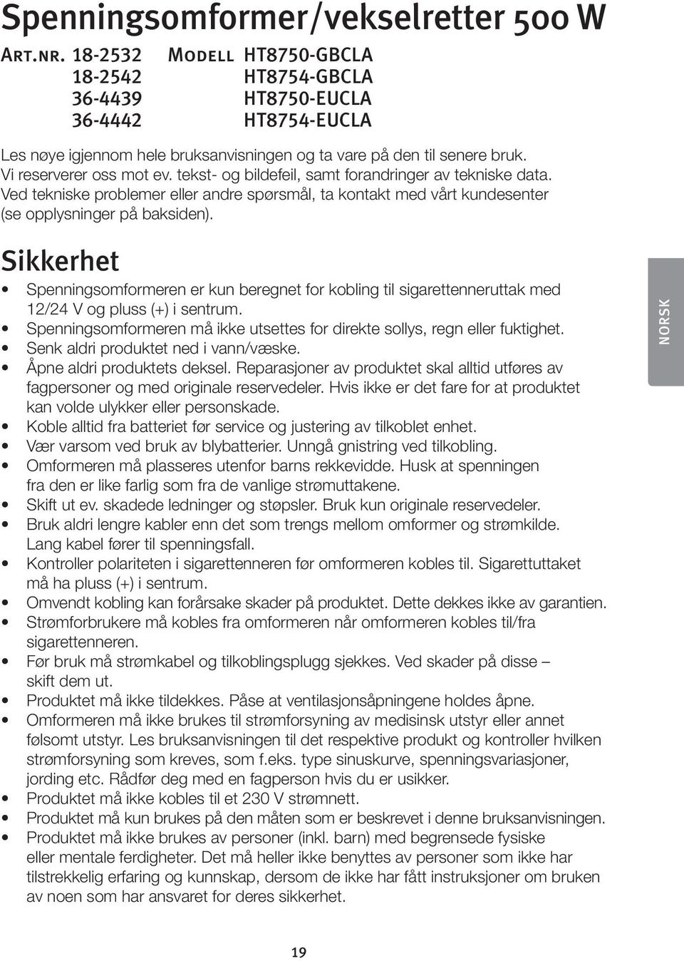 tekst- og bildefeil, samt forandringer av tekniske data. Ved tekniske problemer eller andre spørsmål, ta kontakt med vårt kundesenter (se opplysninger på baksiden).