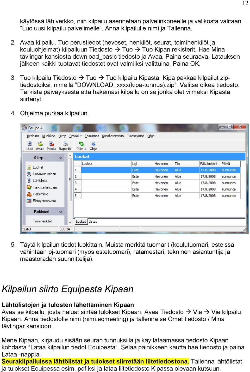 Latauksen jälkeen kaikki tuotavat tiedostot ovat valmiiksi valittuina. Paina OK. 3. Tuo kilpailu Tiedosto Tuo Tuo kilpailu Kipasta.