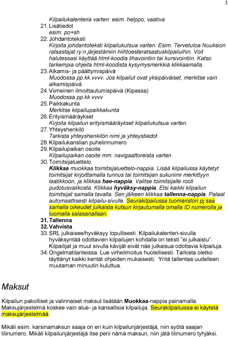 Katso tarkempia ohjeita html-koodista kysymysmerkkiä klikkaamalla. 23. Alkamis- ja päättymispäivä Muodossa pp.kk.vvvv. Jos kilpailut ovat yksipäiväiset, merkitse vain alkamispäivä. 24.