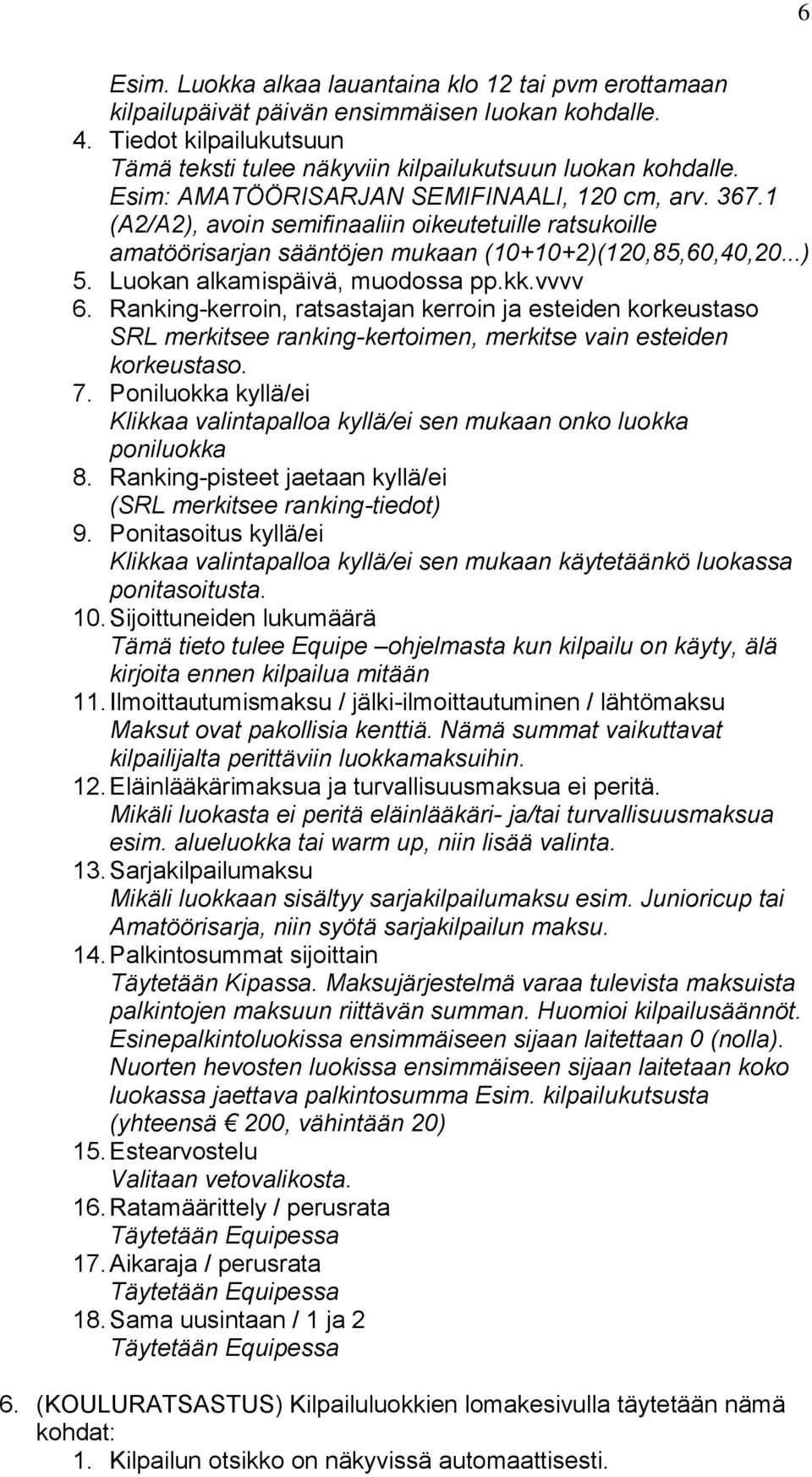 Luokan alkamispäivä, muodossa pp.kk.vvvv 6. Ranking-kerroin, ratsastajan kerroin ja esteiden korkeustaso SRL merkitsee ranking-kertoimen, merkitse vain esteiden korkeustaso. 7.