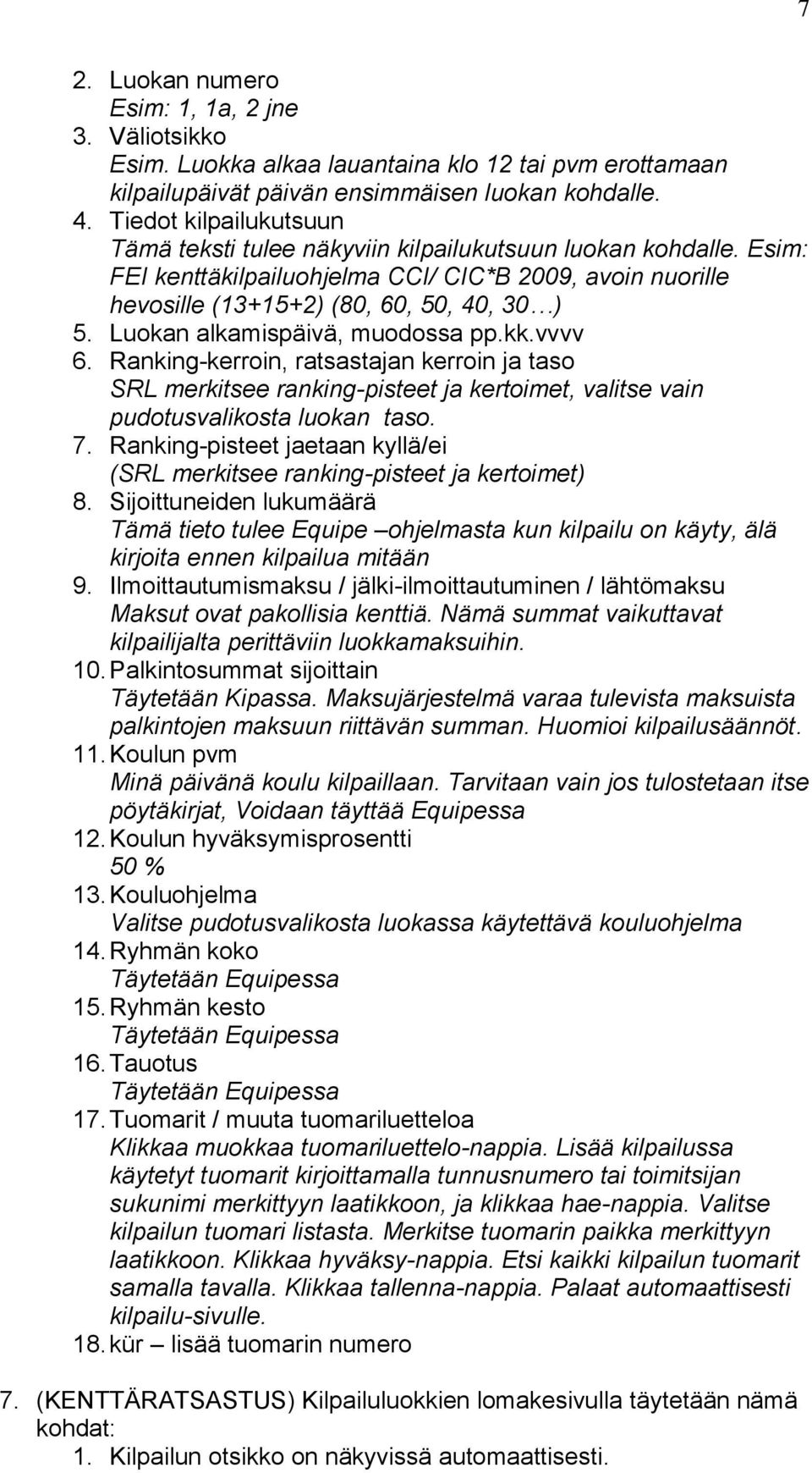 Luokan alkamispäivä, muodossa pp.kk.vvvv 6. Ranking-kerroin, ratsastajan kerroin ja taso SRL merkitsee ranking-pisteet ja kertoimet, valitse vain pudotusvalikosta luokan taso. 7.