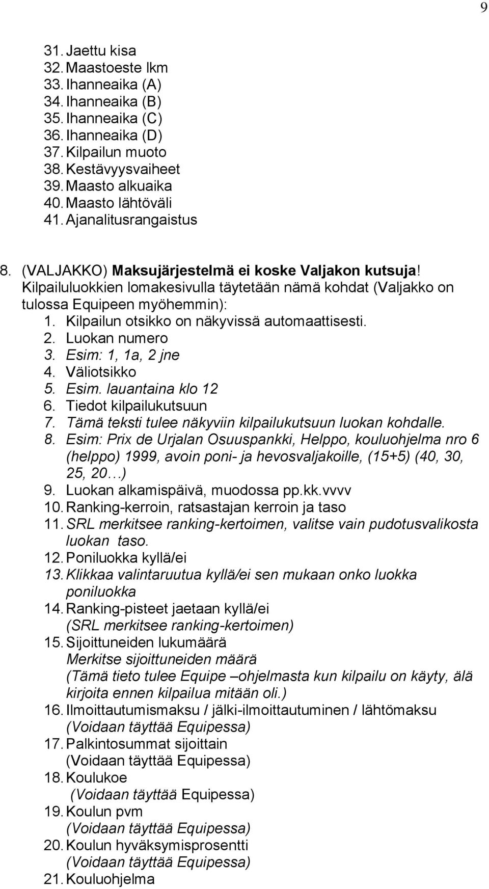 Kilpailun otsikko on näkyvissä automaattisesti. 2. Luokan numero 3. Esim: 1, 1a, 2 jne 4. Väliotsikko 5. Esim. lauantaina klo 12 6. Tiedot kilpailukutsuun 7.