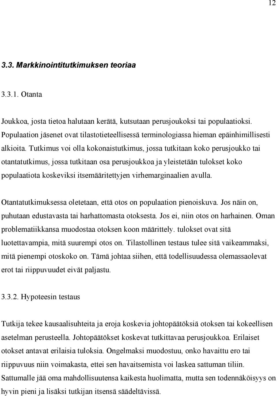 Tutkimus voi olla kokonaistutkimus, jossa tutkitaan koko perusjoukko tai otantatutkimus, jossa tutkitaan osa perusjoukkoa ja yleistetään tulokset koko populaatiota koskeviksi itsemääritettyjen